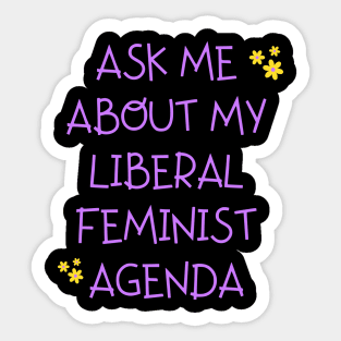 Ask me about my liberal feminist agenda funny saying Sticker